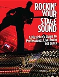 Rockin Your Stage Sound: A Musicians Guide to Professional Live Audio (Paperback)