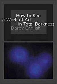 How to See a Work of Art in Total Darkness (Paperback)