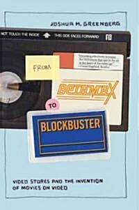 From Betamax to Blockbuster: Video Stores and the Invention of Movies on Video (Paperback)