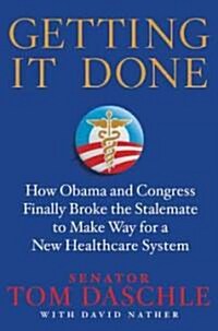 Getting It Done: How Obama and Congress Finally Broke the Stalemate to Make Way for Health Care Reform (Hardcover)