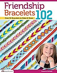 Friendship Bracelets 102: Friendship Knows No Boundaries... Over 50 Bracelets to Make and Share (Paperback)