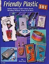 Friendly Plastic 101: Rubber Stamps, Cookie Cutters, Beads, Blending Dichroic, Scrap Art & More (Paperback)
