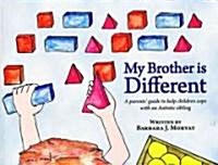 My Brother Is Different: A Parents Guide to Help Children Cope with an Autistic Sibling (Paperback)