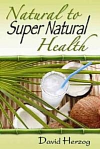Natural to Supernatural Health (Paperback, 1st)