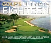 Golfs Ultimate Eighteen: Arnold Palmer, Jack Nicklaus, Amy Alcott, and Other Golf Greats Reveal Favorite Holes to Create the Ultimate Fantasy C (Hardcover)