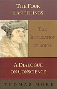 The Four Last Things/The Supplication of Souls/A Dialogue on Conscience (Paperback)