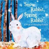 Snow rabbit, spring rabbit :a book of changing seasons 