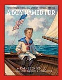 A Boy Named FDR: How Franklin D. Roosevelt Grew Up to Change America (Hardcover)
