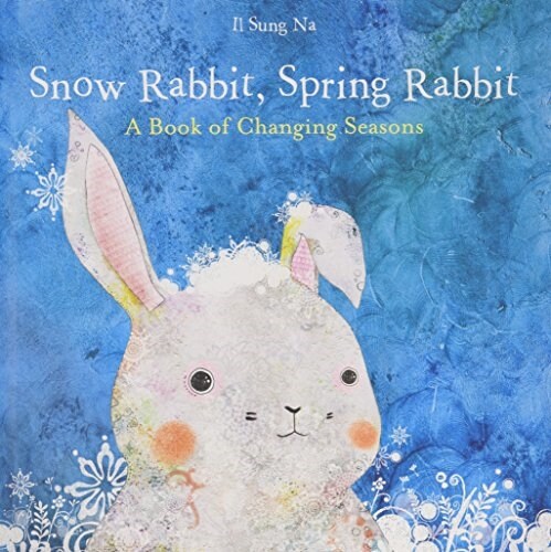 Snow Rabbit, Spring Rabbit: A Book of Changing Seasons (Hardcover)