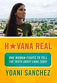 Havana Real: One Woman Fights to Tell the Truth about Cuba Today (Paperback)