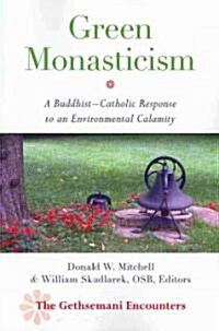 Green Monasticism: A Buddhist-Catholic Response to an Environmental Calamity (Paperback)