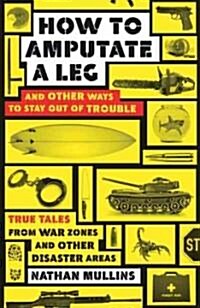 How to Amputate a Leg and Other Ways to Stay Out of Trouble (Paperback)