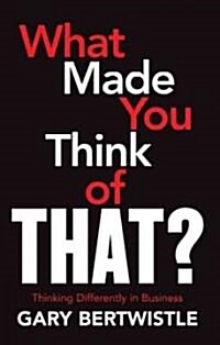 What Made You Think of That?: Thinking Differently about Business (Paperback)