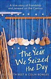 The Year We Seized the Day: A True Story of Friendship and Renewal on the Camino (Paperback)