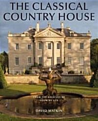 The Classical Country House : From the Archives of Country Life (Hardcover)