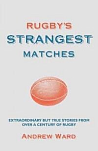 Rugbys Strangest Matches : Extraordinary But True Stories from Over a Century of Rugby (Hardcover)