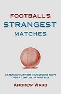 Footballs Strangest Matches : Extraordinary But True Stories from Over a Century of Football (Hardcover)