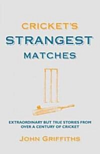 Crickets Strangest Matches : Extraordinary But True Stories from Over a Century of Cricket (Hardcover)