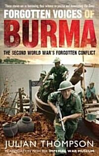 Forgotten Voices of Burma : The Second World Wars Forgotten Conflict (Paperback)