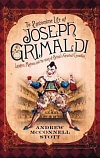 The Pantomime Life of Joseph Grimaldi : Laughter, Madness and the Story of Britains Greatest Comedian (Paperback)
