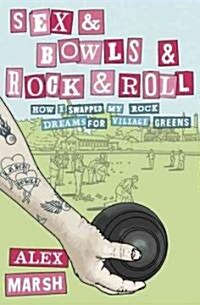 Sex & Bowls & Rock and Roll : How I Swapped My Rock Dreams for Village Greens (Paperback)