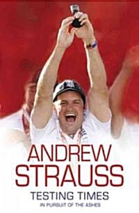 Andrew Strauss: Testing Times - In Pursuit of the Ashes : A Story of Endurance (Paperback)