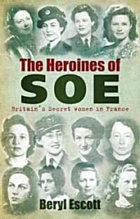 The Heroines of SOE : F Section, Britains Secret Women in France (Hardcover, UK ed.)
