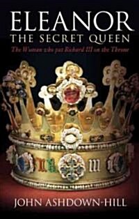Eleanor, the Secret Queen : The Woman Who Put Richard III on the Throne (Paperback)
