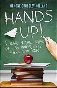 Hands Up! : A Year in the Life of an Inner City School Teacher (Paperback)