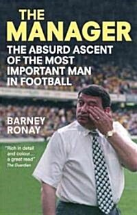 The Manager : The Absurd Ascent of the Most Important Man in Football (Paperback)