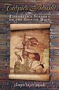 Tropics Bound : Elizabeths Seadogs on the Spanish Main (Hardcover)