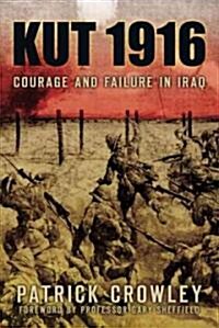 Kut 1916 : Courage and Failure in Iraq (Hardcover)
