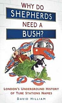 Why Do Shepherds Need a Bush? : Londons Underground History of Tube Station Names (Hardcover)