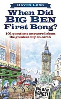 When Did Big Ben First Bong? : 101 Questions Answered About the Greatest City on Earth (Hardcover)