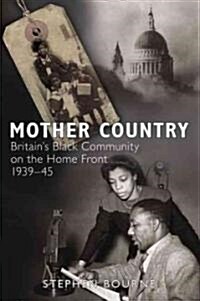Mother Country : Britains Black Community on the Home Front, 1939-45 (Paperback)