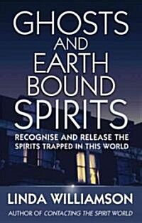 Ghosts and Earthbound Spirits : Recognise and Release the Spirits Trapped in This World (Paperback)