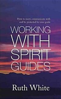 Working With Spirit Guides : Simple Ways to Meet, Communicate with and be Protected by Your Guides (Paperback)