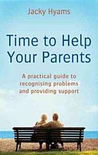 Time to Help Your Parents : A Practical Guide to Recognising Problems and Providing Support (Paperback)