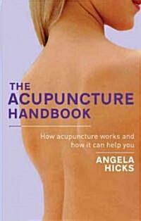 The Acupuncture Handbook : How Acupuncture Works and How it Can Help You (Paperback)