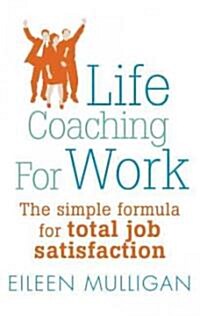 Life Coaching for Work : The Simple Formula for Total Job Satisfaction (Paperback)