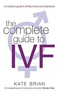 The Complete Guide to IVF : An Inside View of Fertility Clinics and Treatment (Paperback)