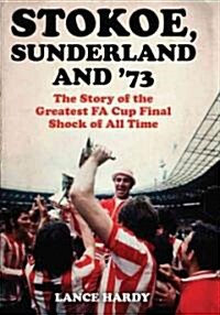 Stokoe, Sunderland and 73 : The Story of the Greatest FA Cup Final Shock of All Time (Paperback)