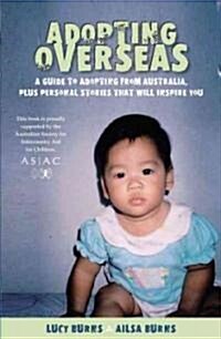 Adopting Overseas: A Guide to Adopting from Australia, Plus Personal Stories That Will Inspire You (Paperback)