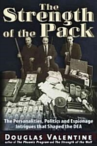 The Strength of the Pack: The Personalities, Politics and Espionage Intrigues That Shaped the DEA (Paperback)