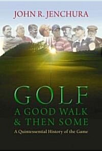 Golf: A Good Walk & Then Some: A Quintessential History of the Game (Hardcover)