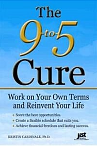 The 9-To-5 Cure: Work on Your Own Terms and Reinvent Your Life (Paperback)