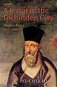 A Jesuit in the Forbidden City : Matteo Ricci 1552-1610 (Hardcover)