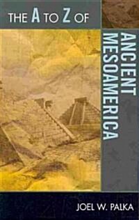 The A to Z of Ancient Mesoamerica (Paperback)