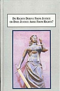 Do Rights Derive from Justice or Does Justice Arise from Rights? (Hardcover)