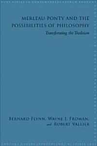 Merleau-Ponty and the Possibilities of Philosophy: Transforming the Tradition (Paperback)